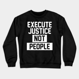 Execute Justice Not People Crewneck Sweatshirt